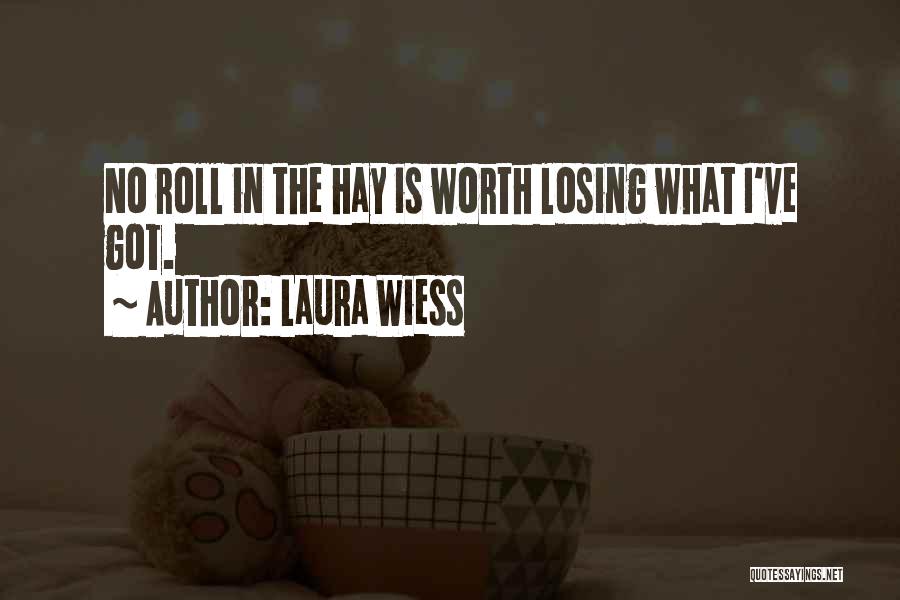 Laura Wiess Quotes: No Roll In The Hay Is Worth Losing What I've Got.