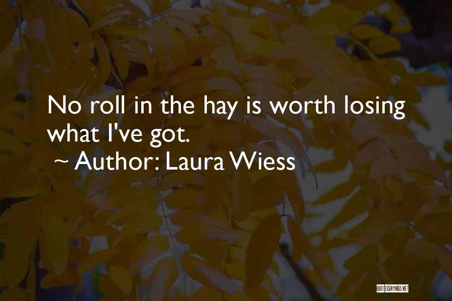 Laura Wiess Quotes: No Roll In The Hay Is Worth Losing What I've Got.