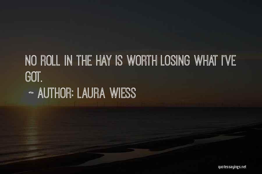 Laura Wiess Quotes: No Roll In The Hay Is Worth Losing What I've Got.