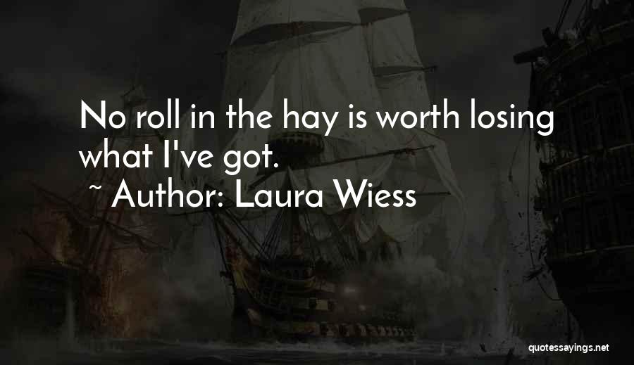 Laura Wiess Quotes: No Roll In The Hay Is Worth Losing What I've Got.