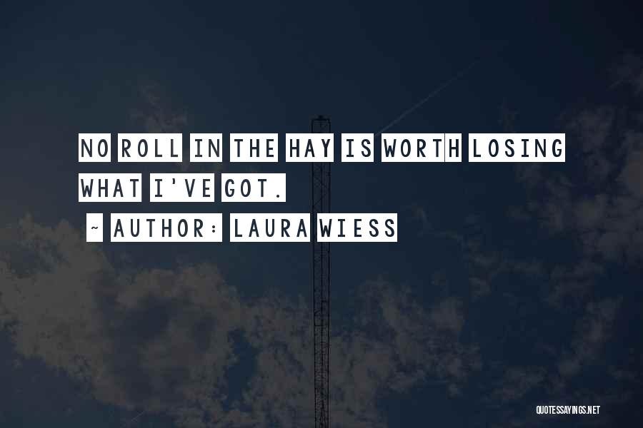 Laura Wiess Quotes: No Roll In The Hay Is Worth Losing What I've Got.