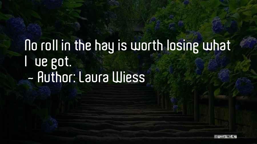 Laura Wiess Quotes: No Roll In The Hay Is Worth Losing What I've Got.