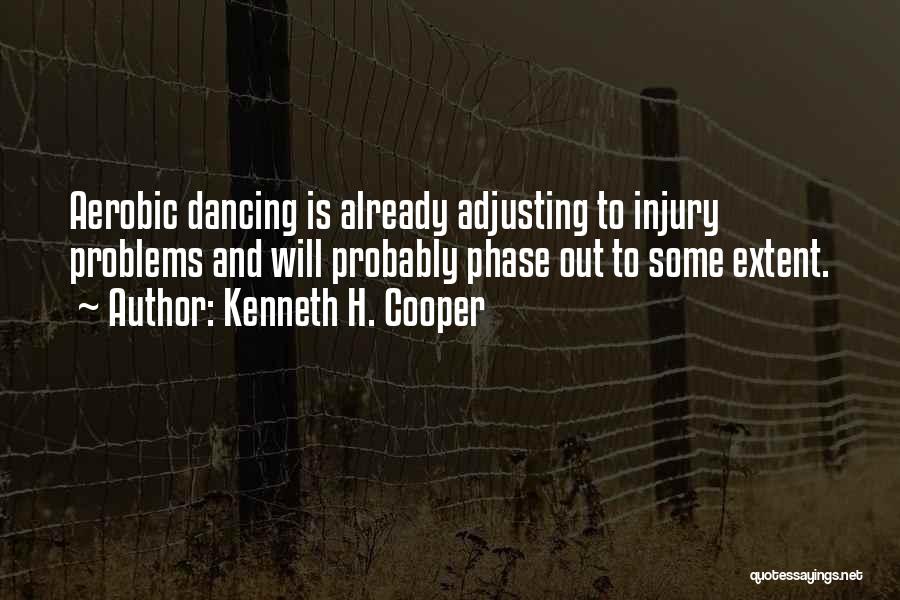 Kenneth H. Cooper Quotes: Aerobic Dancing Is Already Adjusting To Injury Problems And Will Probably Phase Out To Some Extent.