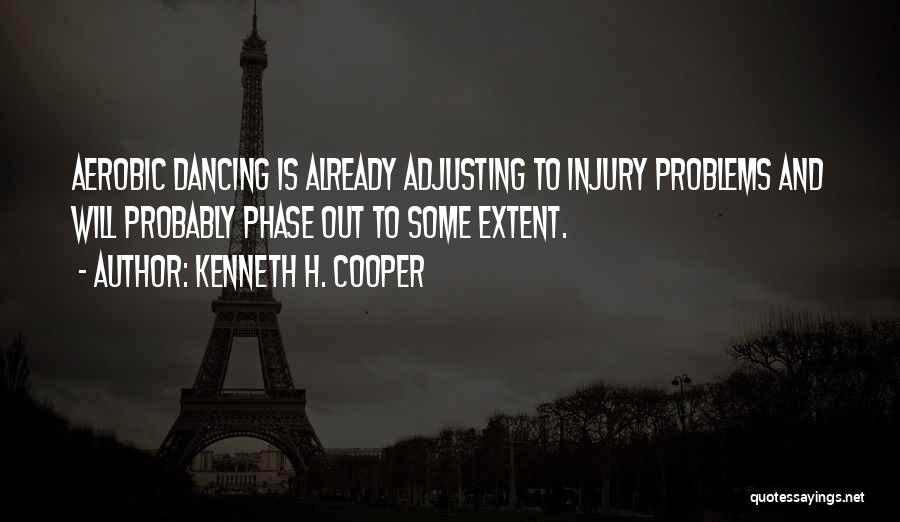 Kenneth H. Cooper Quotes: Aerobic Dancing Is Already Adjusting To Injury Problems And Will Probably Phase Out To Some Extent.