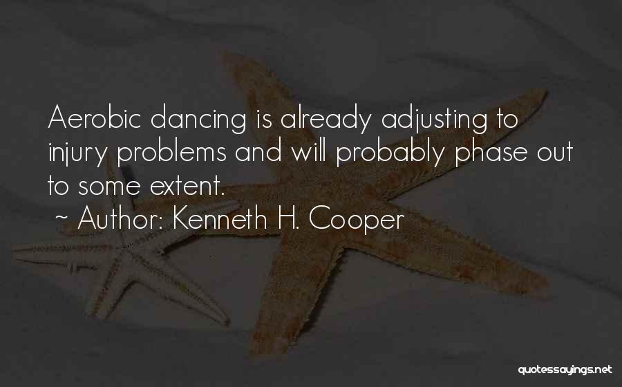 Kenneth H. Cooper Quotes: Aerobic Dancing Is Already Adjusting To Injury Problems And Will Probably Phase Out To Some Extent.