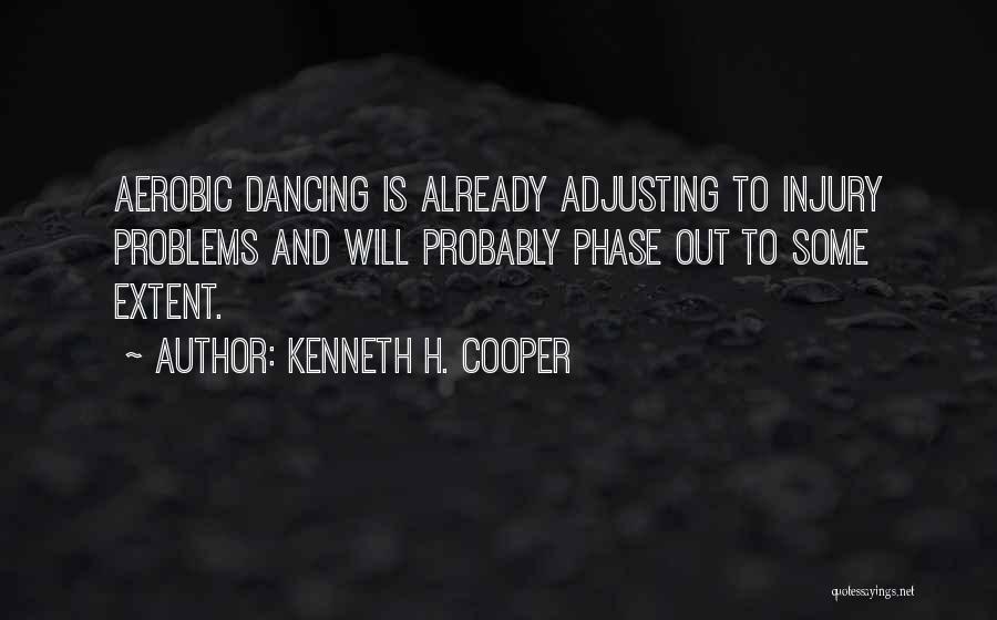 Kenneth H. Cooper Quotes: Aerobic Dancing Is Already Adjusting To Injury Problems And Will Probably Phase Out To Some Extent.