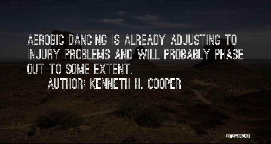 Kenneth H. Cooper Quotes: Aerobic Dancing Is Already Adjusting To Injury Problems And Will Probably Phase Out To Some Extent.