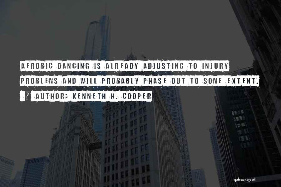 Kenneth H. Cooper Quotes: Aerobic Dancing Is Already Adjusting To Injury Problems And Will Probably Phase Out To Some Extent.