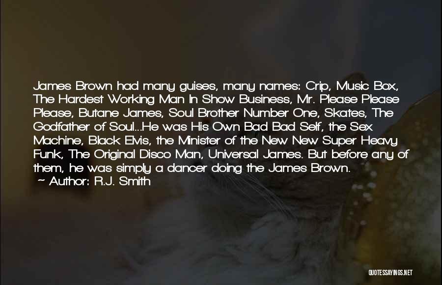 R.J. Smith Quotes: James Brown Had Many Guises, Many Names: Crip, Music Box, The Hardest Working Man In Show Business, Mr. Please Please