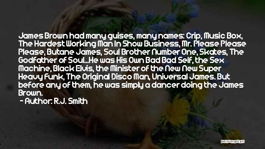 R.J. Smith Quotes: James Brown Had Many Guises, Many Names: Crip, Music Box, The Hardest Working Man In Show Business, Mr. Please Please