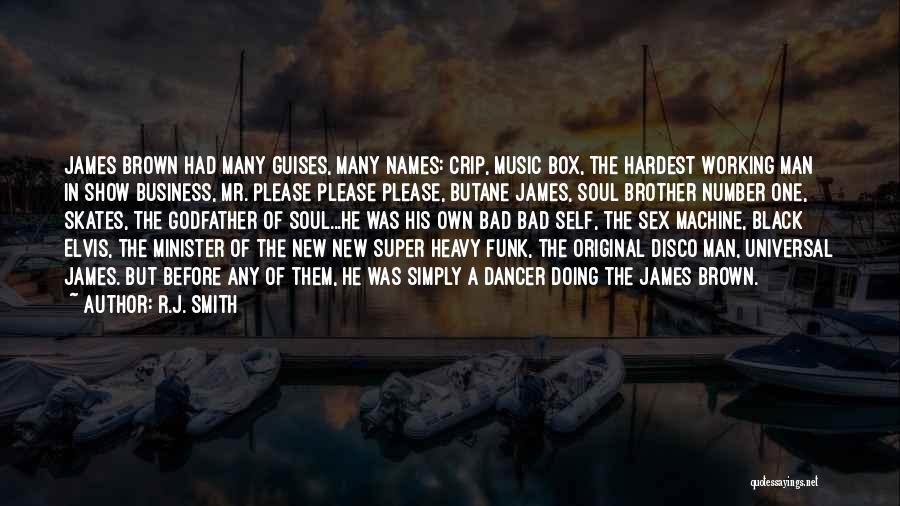 R.J. Smith Quotes: James Brown Had Many Guises, Many Names: Crip, Music Box, The Hardest Working Man In Show Business, Mr. Please Please
