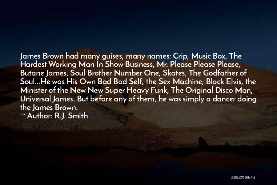 R.J. Smith Quotes: James Brown Had Many Guises, Many Names: Crip, Music Box, The Hardest Working Man In Show Business, Mr. Please Please