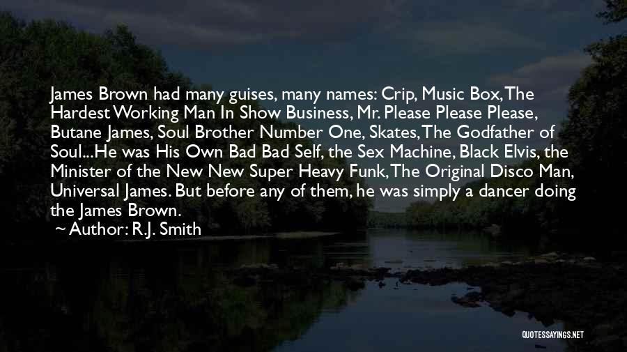 R.J. Smith Quotes: James Brown Had Many Guises, Many Names: Crip, Music Box, The Hardest Working Man In Show Business, Mr. Please Please