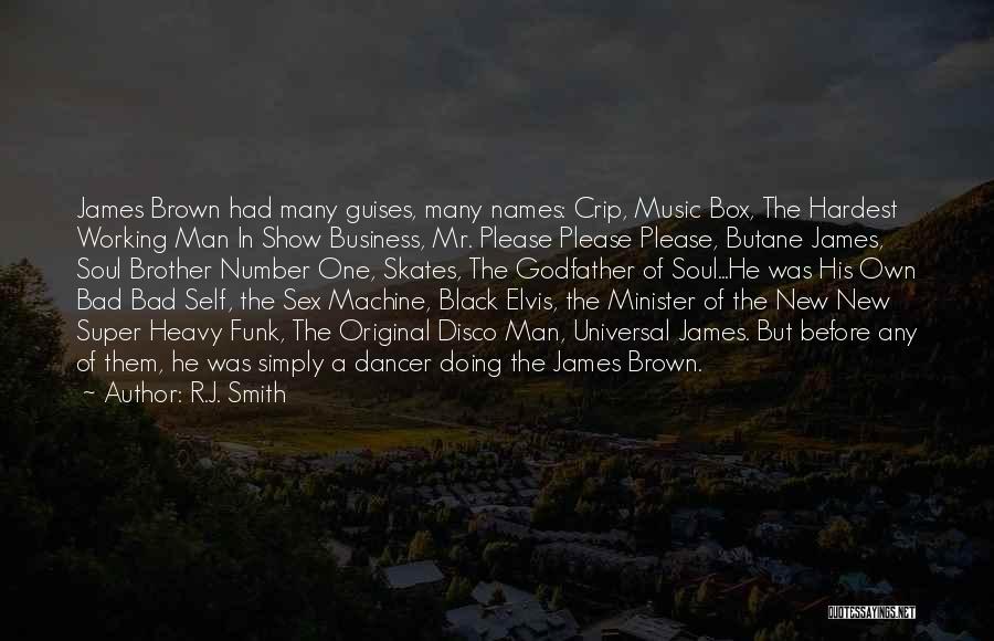 R.J. Smith Quotes: James Brown Had Many Guises, Many Names: Crip, Music Box, The Hardest Working Man In Show Business, Mr. Please Please