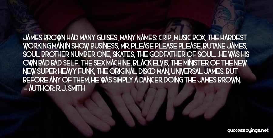 R.J. Smith Quotes: James Brown Had Many Guises, Many Names: Crip, Music Box, The Hardest Working Man In Show Business, Mr. Please Please