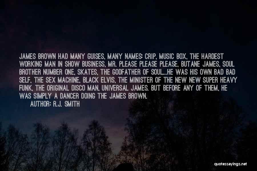 R.J. Smith Quotes: James Brown Had Many Guises, Many Names: Crip, Music Box, The Hardest Working Man In Show Business, Mr. Please Please