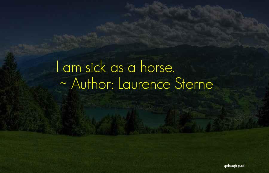 Laurence Sterne Quotes: I Am Sick As A Horse.