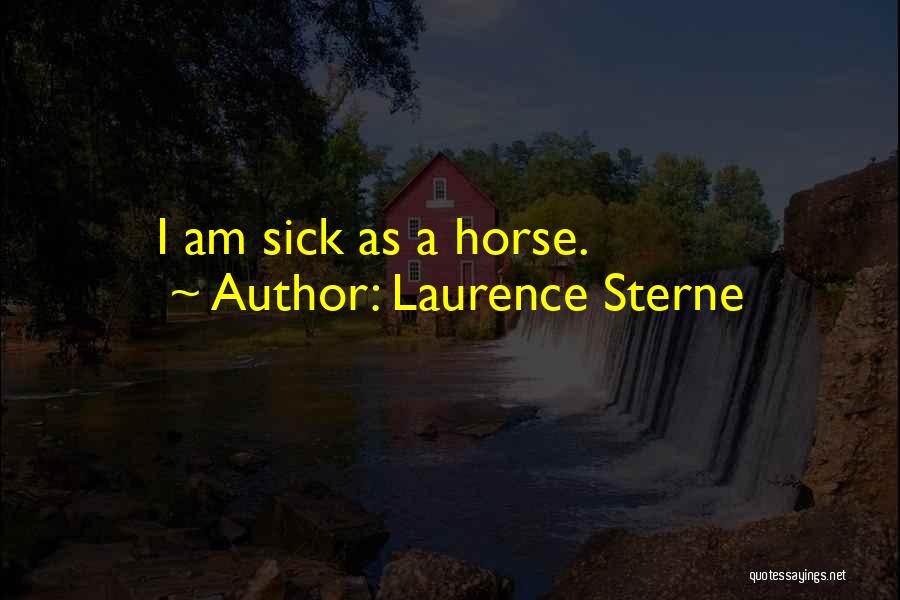 Laurence Sterne Quotes: I Am Sick As A Horse.