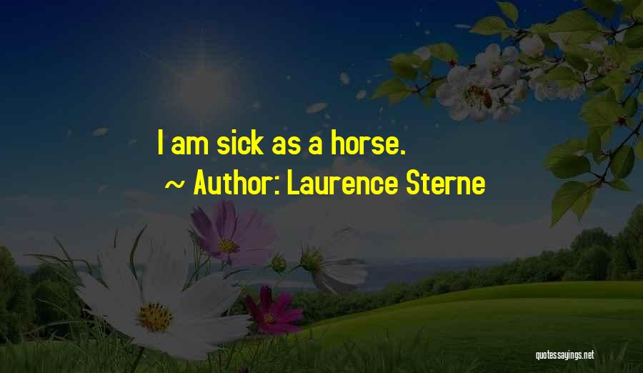 Laurence Sterne Quotes: I Am Sick As A Horse.