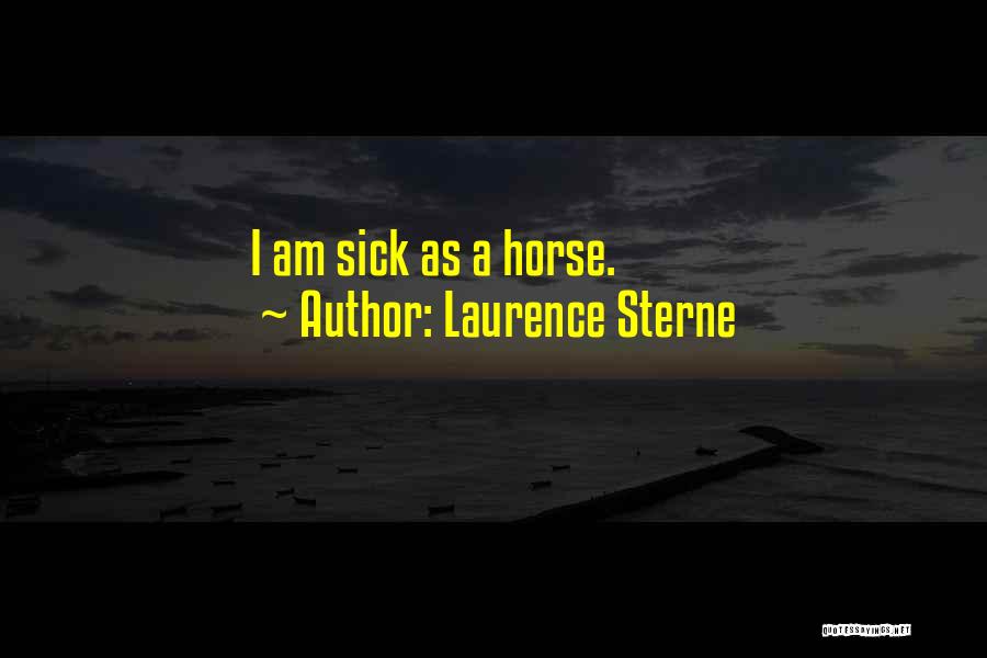 Laurence Sterne Quotes: I Am Sick As A Horse.