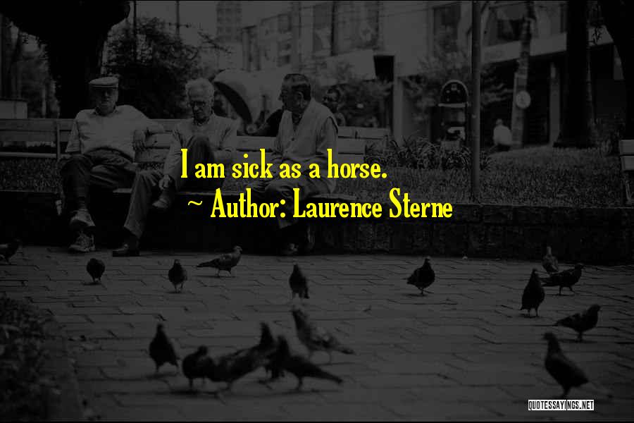 Laurence Sterne Quotes: I Am Sick As A Horse.