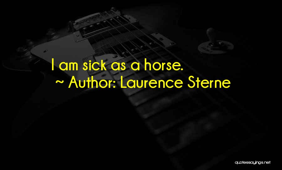 Laurence Sterne Quotes: I Am Sick As A Horse.