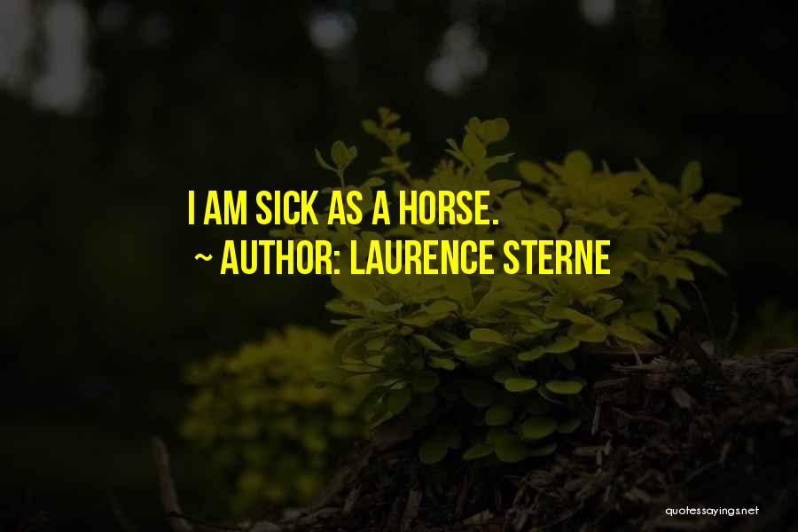 Laurence Sterne Quotes: I Am Sick As A Horse.