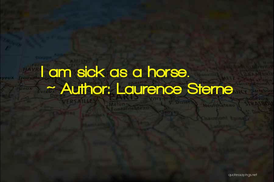 Laurence Sterne Quotes: I Am Sick As A Horse.