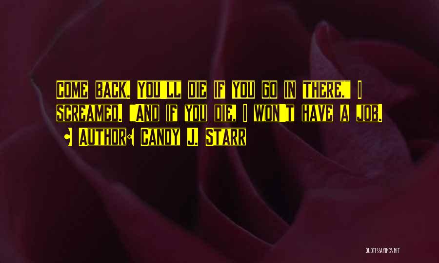 Candy J. Starr Quotes: Come Back. You'll Die If You Go In There, I Screamed. And If You Die, I Won't Have A Job.