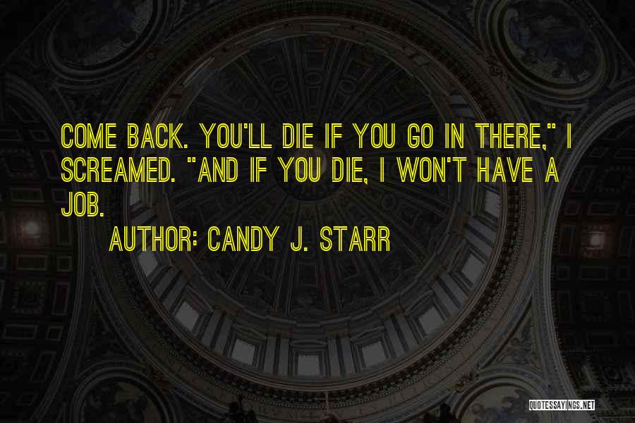 Candy J. Starr Quotes: Come Back. You'll Die If You Go In There, I Screamed. And If You Die, I Won't Have A Job.