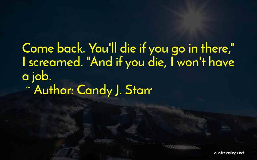 Candy J. Starr Quotes: Come Back. You'll Die If You Go In There, I Screamed. And If You Die, I Won't Have A Job.