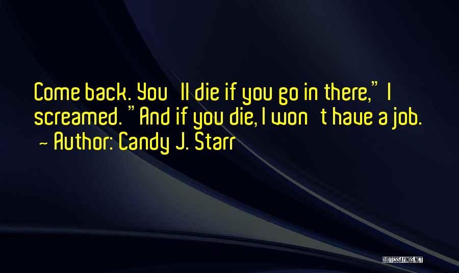 Candy J. Starr Quotes: Come Back. You'll Die If You Go In There, I Screamed. And If You Die, I Won't Have A Job.