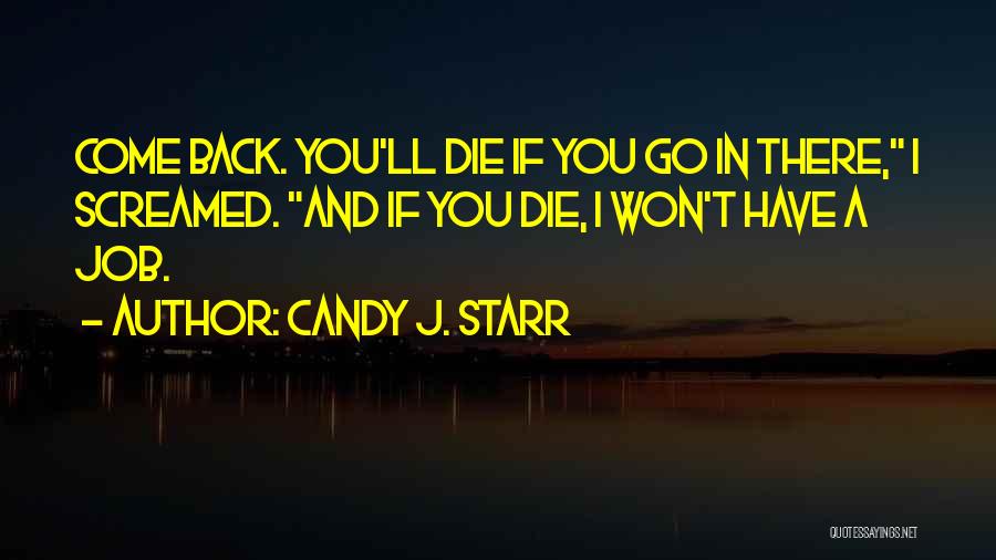 Candy J. Starr Quotes: Come Back. You'll Die If You Go In There, I Screamed. And If You Die, I Won't Have A Job.