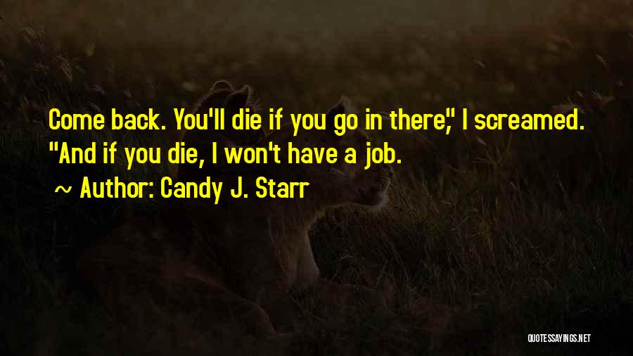 Candy J. Starr Quotes: Come Back. You'll Die If You Go In There, I Screamed. And If You Die, I Won't Have A Job.