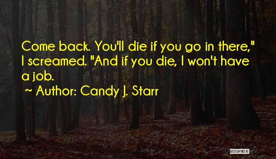 Candy J. Starr Quotes: Come Back. You'll Die If You Go In There, I Screamed. And If You Die, I Won't Have A Job.