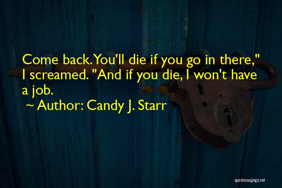 Candy J. Starr Quotes: Come Back. You'll Die If You Go In There, I Screamed. And If You Die, I Won't Have A Job.