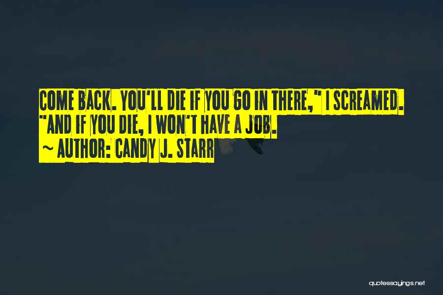 Candy J. Starr Quotes: Come Back. You'll Die If You Go In There, I Screamed. And If You Die, I Won't Have A Job.