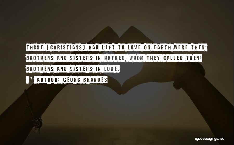 Georg Brandes Quotes: Those [christians] Had Left To Love On Earth Were Then: Brothers And Sisters In Hatred, Whom They Called Then: Brothers