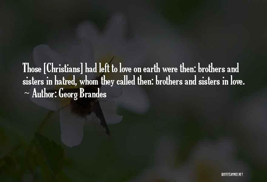 Georg Brandes Quotes: Those [christians] Had Left To Love On Earth Were Then: Brothers And Sisters In Hatred, Whom They Called Then: Brothers