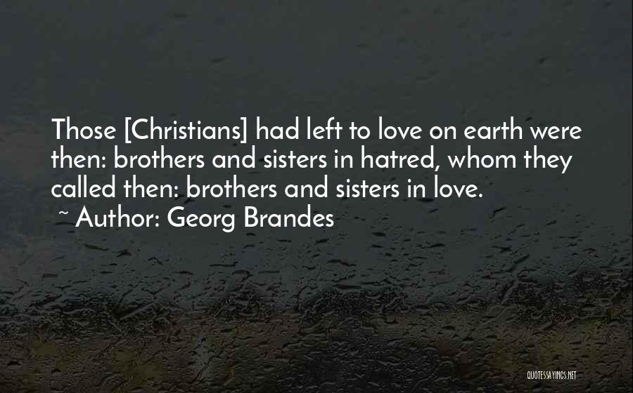 Georg Brandes Quotes: Those [christians] Had Left To Love On Earth Were Then: Brothers And Sisters In Hatred, Whom They Called Then: Brothers