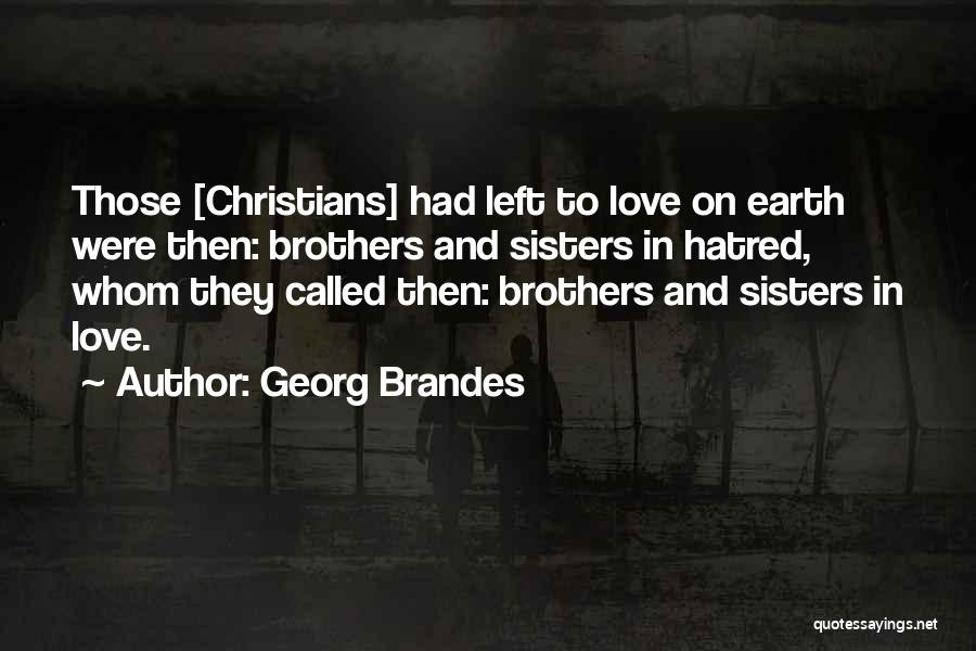 Georg Brandes Quotes: Those [christians] Had Left To Love On Earth Were Then: Brothers And Sisters In Hatred, Whom They Called Then: Brothers