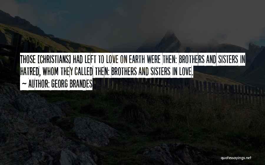 Georg Brandes Quotes: Those [christians] Had Left To Love On Earth Were Then: Brothers And Sisters In Hatred, Whom They Called Then: Brothers