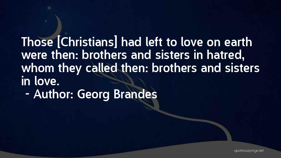 Georg Brandes Quotes: Those [christians] Had Left To Love On Earth Were Then: Brothers And Sisters In Hatred, Whom They Called Then: Brothers