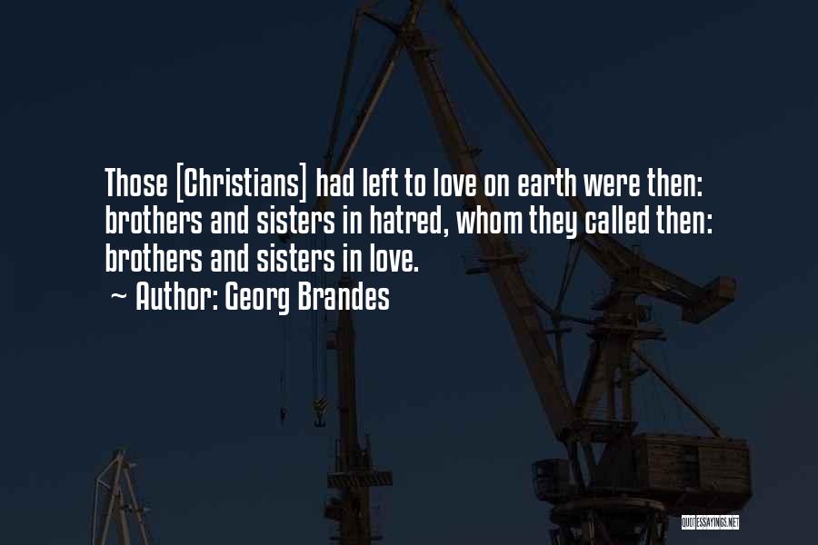 Georg Brandes Quotes: Those [christians] Had Left To Love On Earth Were Then: Brothers And Sisters In Hatred, Whom They Called Then: Brothers