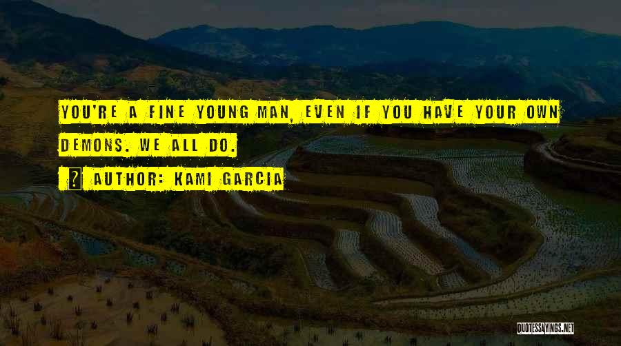 Kami Garcia Quotes: You're A Fine Young Man, Even If You Have Your Own Demons. We All Do.