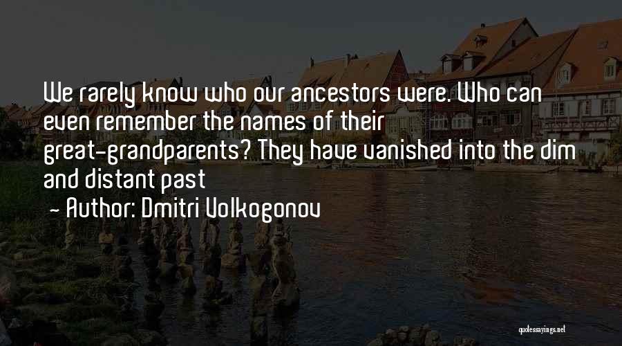 Dmitri Volkogonov Quotes: We Rarely Know Who Our Ancestors Were. Who Can Even Remember The Names Of Their Great-grandparents? They Have Vanished Into