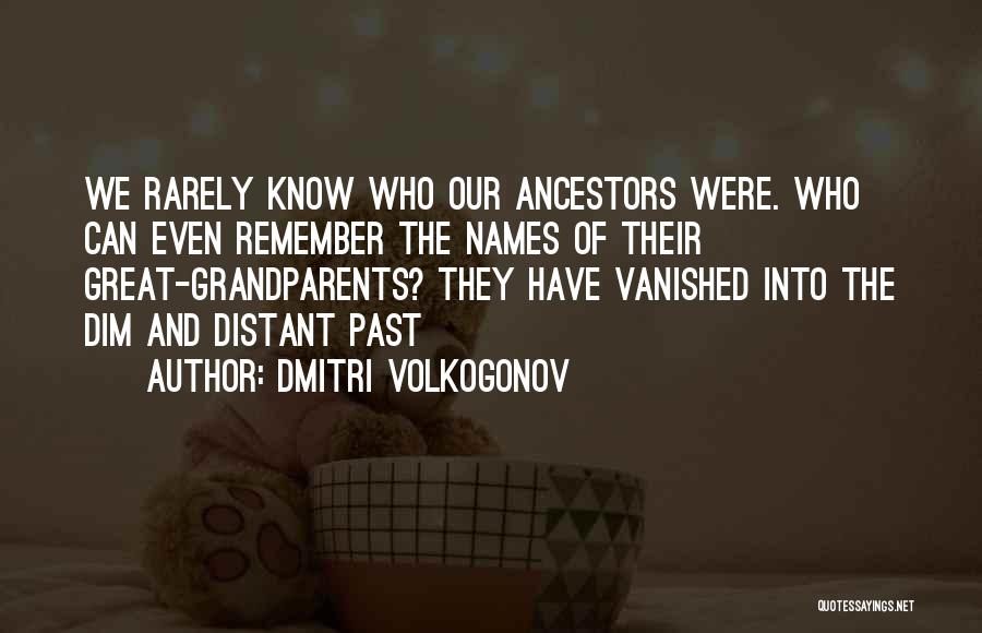 Dmitri Volkogonov Quotes: We Rarely Know Who Our Ancestors Were. Who Can Even Remember The Names Of Their Great-grandparents? They Have Vanished Into