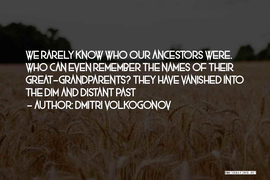 Dmitri Volkogonov Quotes: We Rarely Know Who Our Ancestors Were. Who Can Even Remember The Names Of Their Great-grandparents? They Have Vanished Into