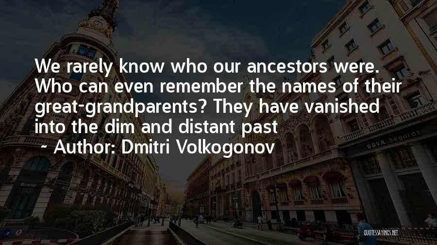 Dmitri Volkogonov Quotes: We Rarely Know Who Our Ancestors Were. Who Can Even Remember The Names Of Their Great-grandparents? They Have Vanished Into