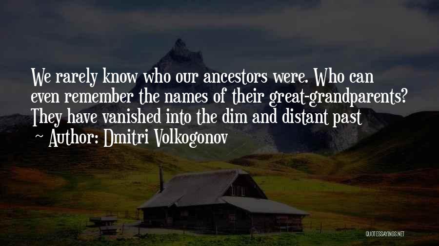 Dmitri Volkogonov Quotes: We Rarely Know Who Our Ancestors Were. Who Can Even Remember The Names Of Their Great-grandparents? They Have Vanished Into